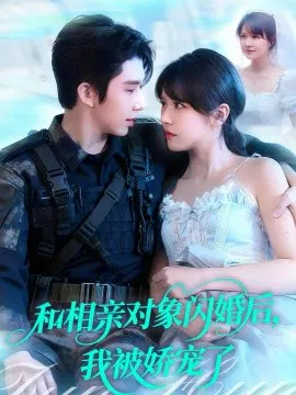 【短剧】和相亲对象闪婚后，我被娇宠了